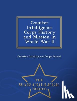Counter Intelligence Corps School - Counter Intelligence Corps History and Mission in World War II - War College Series