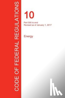 Office of the Federal Register (Cfr) - CFR 10, Part 500 to end, Energy, January 01, 2017 (Volume 4 of 4)