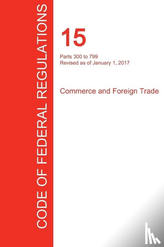 Office of the Federal Register (Cfr) - CFR 15, Parts 300 to 799, Commerce and Foreign Trade, January 01, 2017 (Volume 2 of 3)