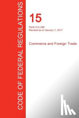 Office of the Federal Register (Cfr) - CFR 15, Parts 0 to 299, Commerce and Foreign Trade, January 01, 2017 (Volume 1 of 3)