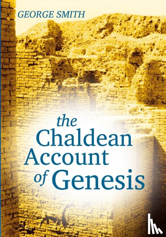 Smith, George - The Chaldean Account of Genesis