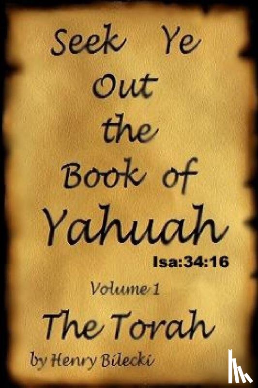 Bilecki, Henry - Seek Ye Out The Book Of Yahuah volume 1 Torah