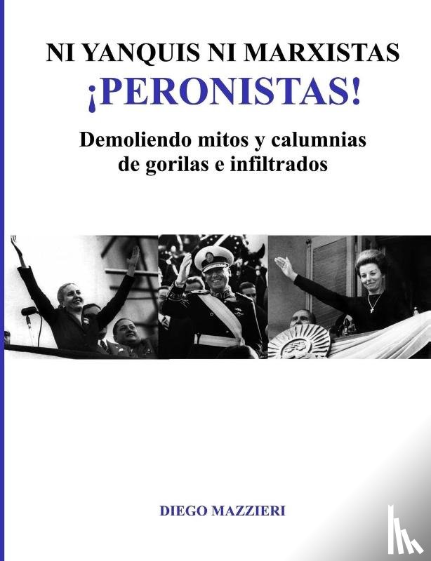 Mazzieri, Diego - Ni yanquis ni marxistas ¡Peronistas!