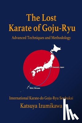 Shahan, Eric - The Lost Karate of Goju-Ryu: Advanced Techniques and Methodology