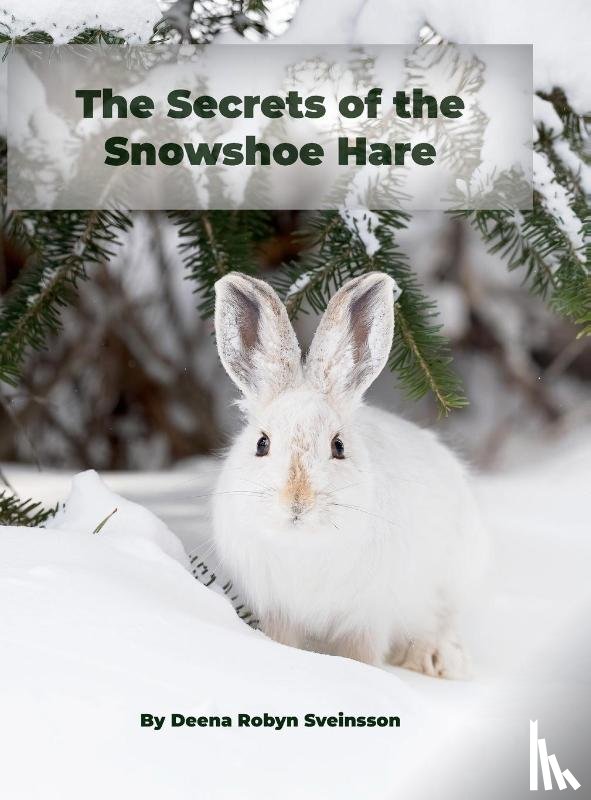 Sveinsson, Deena Robyn - The Secrets of the Snowshoe Hare