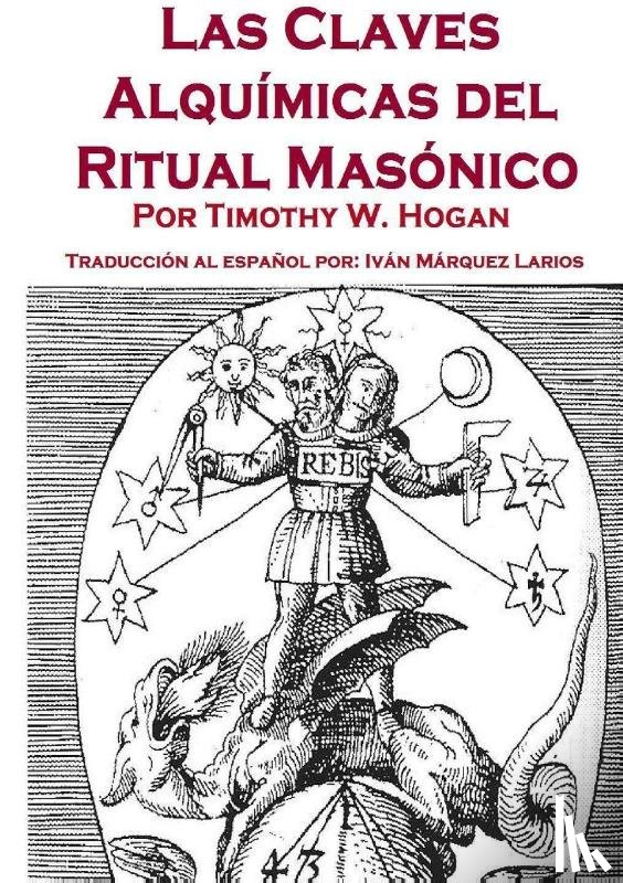 Hogan, Timothy - Las Claves Alquimicas del Ritual Masonico
