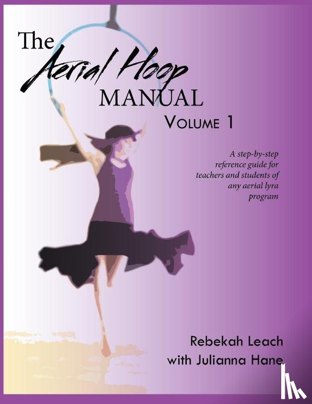 Leach, Rebekah, Hane, Julianna - The Aerial Hoop Manual Volume 1