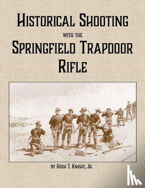 Knight, Hugh - Historical Shooting with the Springfield Trapdoor Rifle
