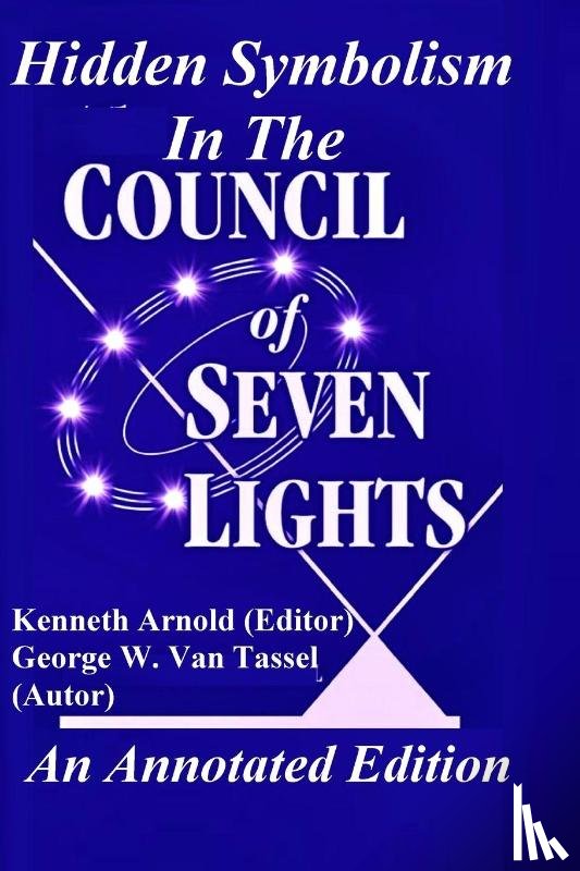 Van Tassel, George W, Arnold, Kenneth - Hidden Symbolism In The COUNCIL OF THE SEVEN LIGHTS An Annotated Edition
