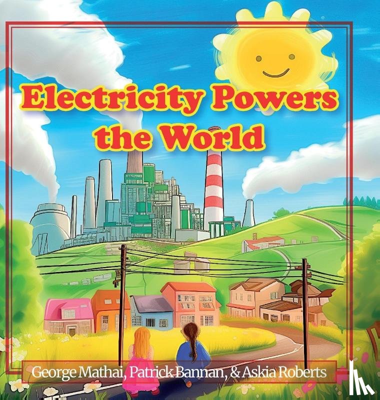 Mathai, George, Bannan, Patrick, Roberts, Askia - Electricity Powers the World