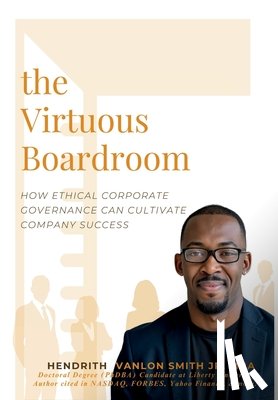 Hendrith Vanlon Smith Jr - The Virtuous Boardroom: How Ethical Corporate Governance Can Cultivate Company Success