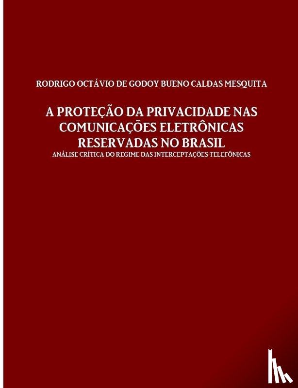 de Godoy Bueno Caldas Mesquita, Rodrigo Octavio - A protecao da privacidade nas comunicacoes eletronicas reservadas no Brasil