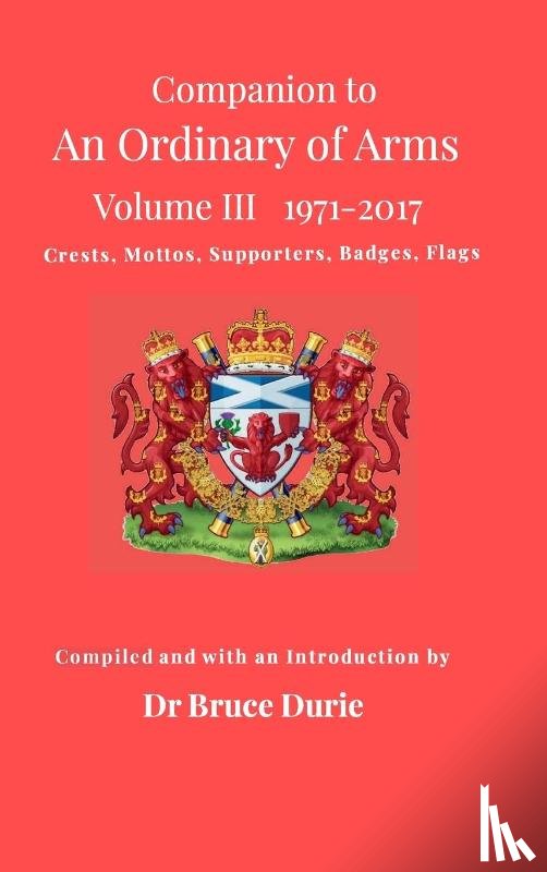 Durie, Bruce - Companion to An Ordinary of Arms Vol III - Crests, Mottos, Supporters, Flags, Badges