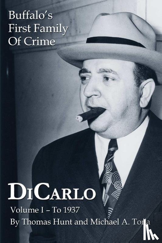 Hunt, Thomas, Tona, Michael A. - DiCarlo: Buffalo's First Family of Crime - Vol. I
