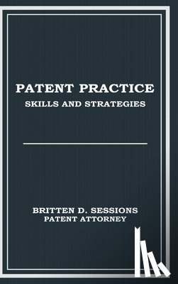 Sessions, Britten - Patent Practice Skills & Strategies