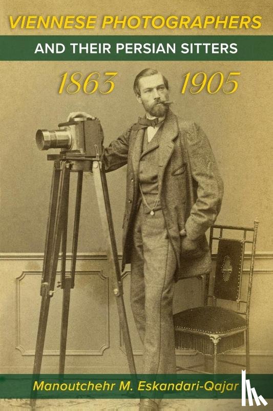 M. Eskandari-Qajar, Manoutchehr - Viennese Photographers and their Persian Sitters 1863-1905