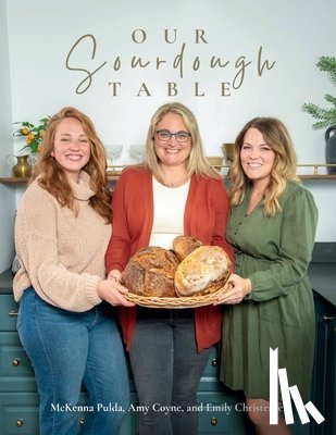 Coyne, Amy, Pulda, Mckenna, Christensen, Emily - Coyne, A: Our Sourdough Table