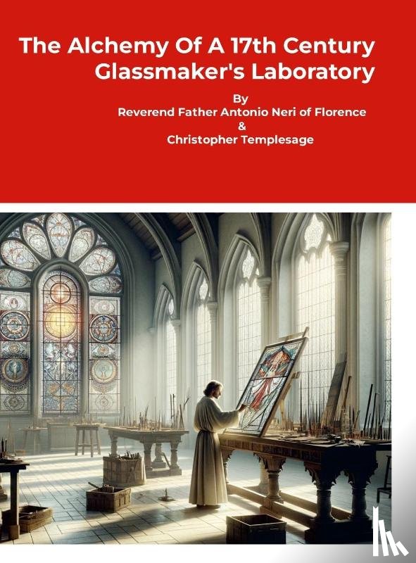 Reverend Father Antonio Neri of Florence, Templesage, Christopher - The Alchemy Of A 17th Century Glassmaker's Laboratory