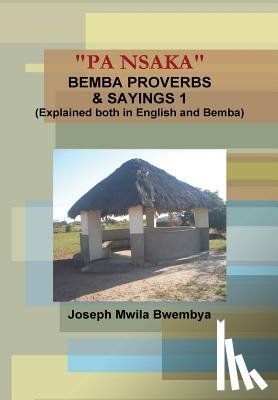 Mwila Bwembya, Joseph - "Pa Nsaka" Bemba Proverbs & Sayings 1 (Explained Both in English and Bemba)