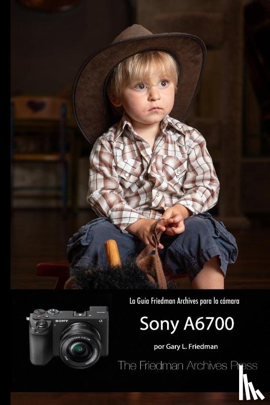 Friedman, Gary L. - LA GUÍA FRIEDMAN ARCHIVES PARA LA SONY A6700