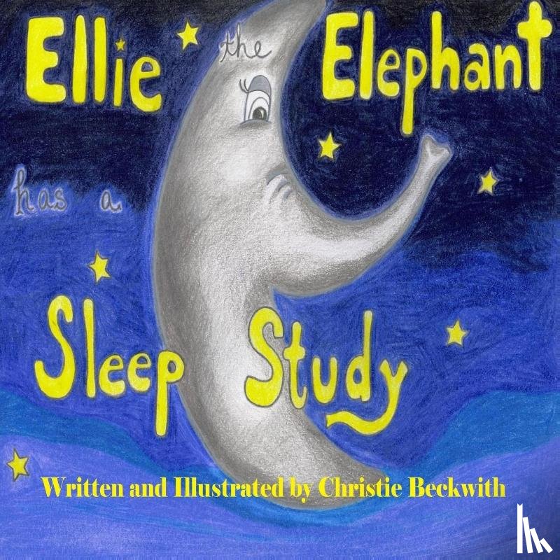 Beckwith, Christie - Ellie the Elephant has a Sleep Study
