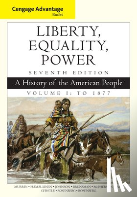 Murrin, John (Princeton University, Hamalainen, Pekka (Rothermere American Institute, Johnson, Paul (University of South Carolina, Brunsman, Denver (George Washington University) - Cengage Advantage Books: Liberty, Equality, Power