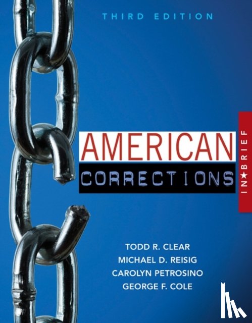Clear, Todd (Rutgers University), Reisig, Michael (Arizona State University), Petrosino, Carolyn (Bridgewater State University), Cole, George (University of Connecticut) - American Corrections in Brief