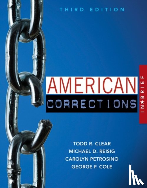 Petrosino, Carolyn (Bridgewater State University), Clear, Todd (Rutgers University), Cole, George (University of Connecticut), Reisig, Michael (Arizona State University) - American Corrections in Brief