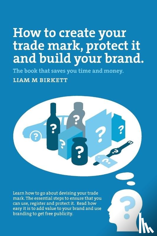 Liam M Birkett - How to Create a Trade Mark, Protect it and Build your Brand