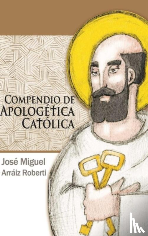 Arraiz Roberti, Jose Miguel - Compendio de Apologetica Catolica