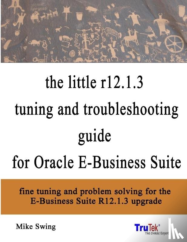 Swing, Mike - the Little R12.1.3 Upgrade Tuning and Troubleshooting Guide for Oracle E-Business Suite