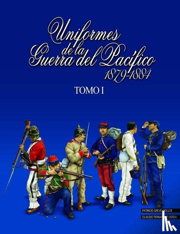 Greve Moller, Patricio - Uniformes de la Guerra del Pacífico 1879-1884 (tomo 1)
