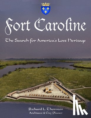 Thornton, Richard - Fort Caroline, the Search for America's Lost Heritage