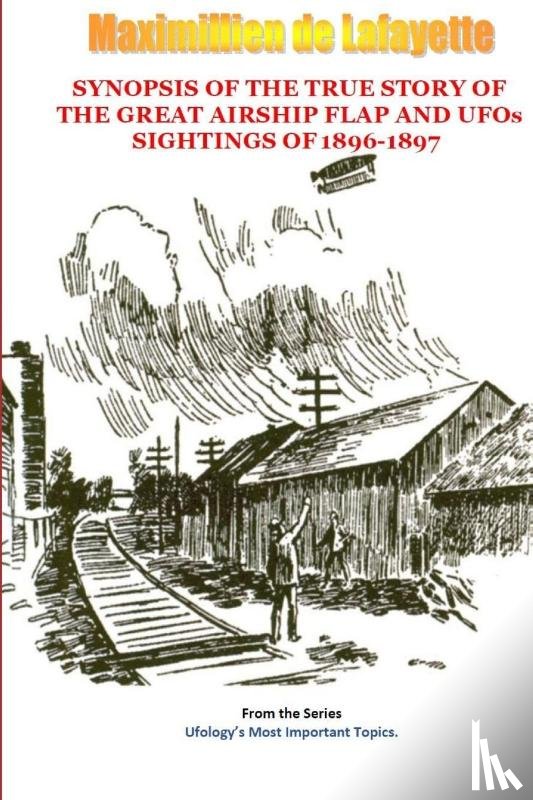 De Lafayette, Maximillien - Synopsis of the True Story of the Airship Flap and Ufos' Sightings of 1896-1897