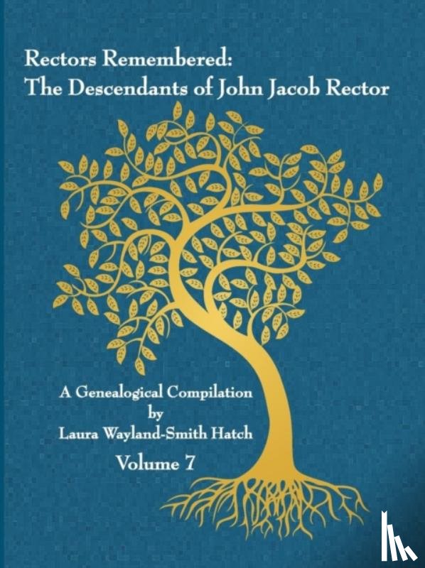 Wayland-Smith Hatch, Laura - Rectors Remembered: The Descendants of John Jacob Rector Volume 7