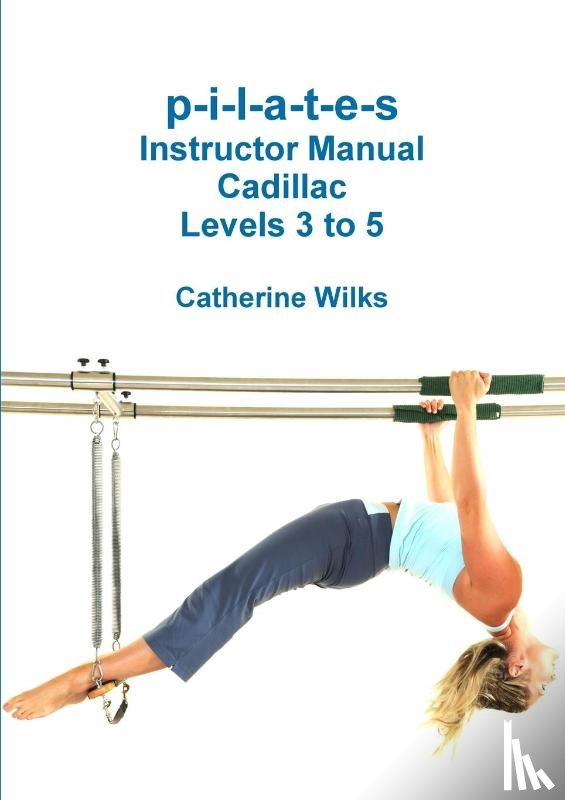 Wilks, Catherine - P-I-L-A-T-E-S Instructor Manual Cadillac Levels 3 to 5