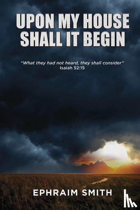 Smith, Ephraim - Upon My House Shall It Begin