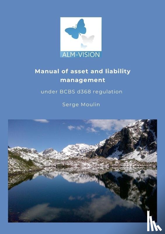 Moulin, Serge - Asset and Liability Management Manual under the Basel Committee's d368 IRRBB regulation.