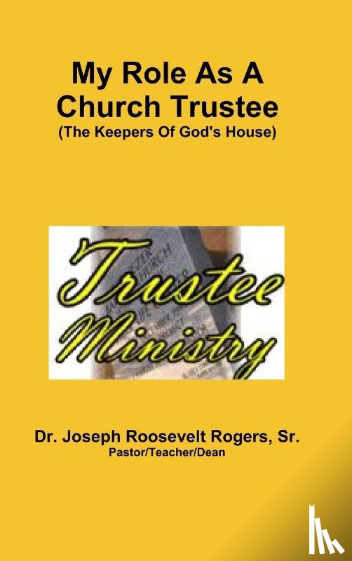 Rogers, Sr. Joseph Roosevelt - My Role As A Church Trustee (The Keepers Of God's House)
