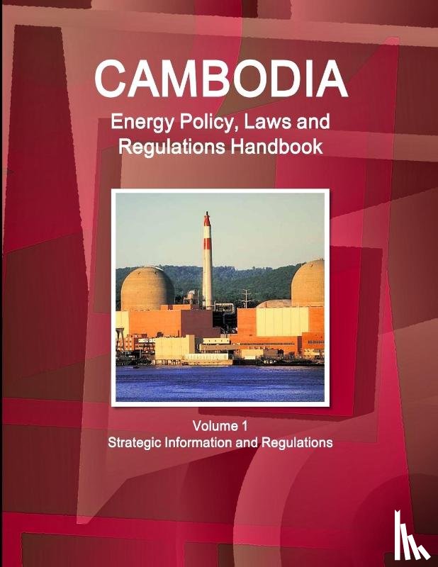 Ibp, Inc. - Cambodia Energy Policy, Laws and Regulations Handbook Volume 1 Strategic Information and Regulations