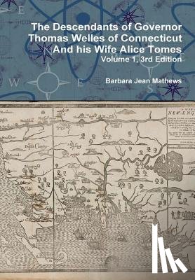 Mathews, Barbara Jean - The Descendants of Governor Thomas Welles of Connecticut and His Wife Alice Tomes, Volume 1, 3rd Edition