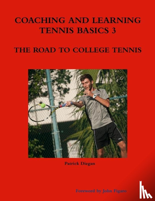 Diegan, Patrick - Coaching and Learning Tennis Basics 3 the Road to College Tennis