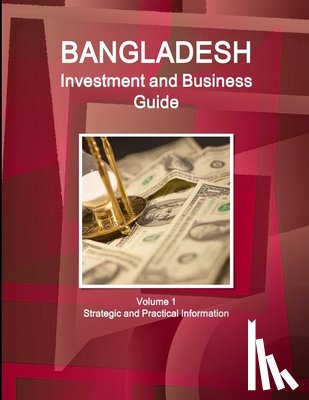 IBP, Inc - Bangladesh Investment and Business Guide Volume 1 Strategic and Practical Information