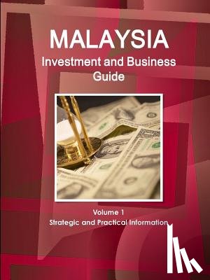 IBP, Inc - Malaysia Investment and Business Guide Volume 1 Strategic and Practical Information