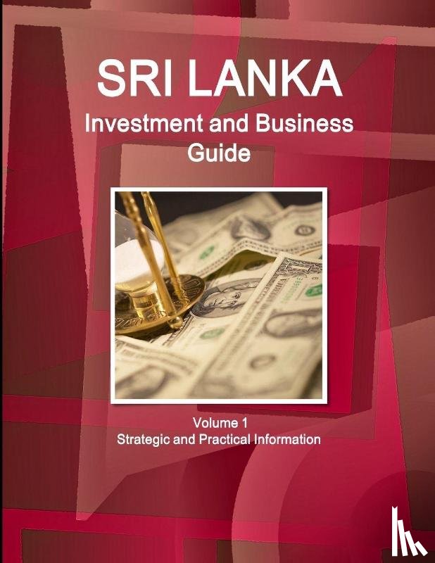 IBP, Inc. - Sri Lanka Investment and Business Guide Volume 1 Strategic and Practical Information