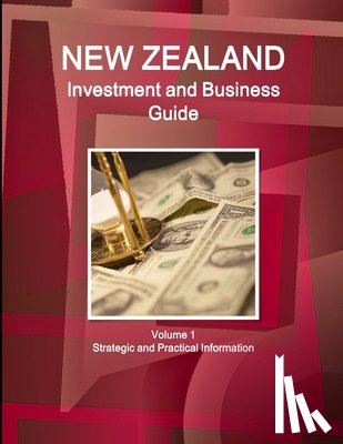 IBP, Inc - New Zealand Investment and Business Guide Volume 1 Strategic and Practical Information