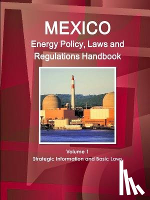 IBP, Inc - Mexico Energy Policy, Laws and Regulations Handbook Volume 1 Strategic Information and Basic Laws