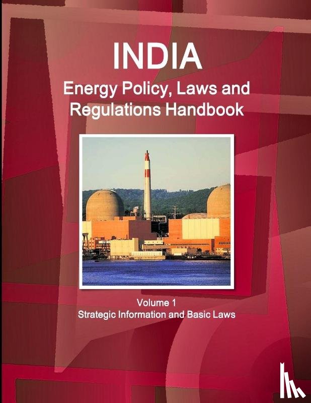 IBP, Inc - India Energy Policy, Laws and Regulations Handbook Volume 1 Strategic Information and Basic Laws
