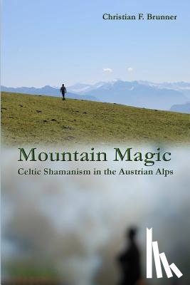 Brunner, Christian - Mountain Magic : Celtic Shamanism in the Austrian Alps