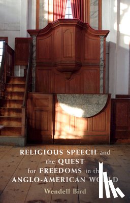 Bird, Wendell - Religious Speech and the Quest for Freedoms in the Anglo-American World